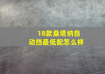 18款桑塔纳自动挡最低配怎么样