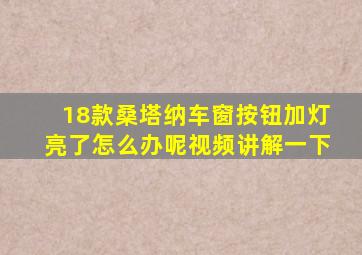 18款桑塔纳车窗按钮加灯亮了怎么办呢视频讲解一下