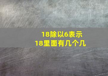 18除以6表示18里面有几个几