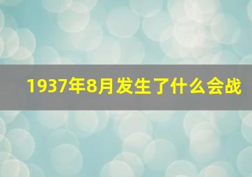 1937年8月发生了什么会战