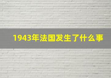 1943年法国发生了什么事