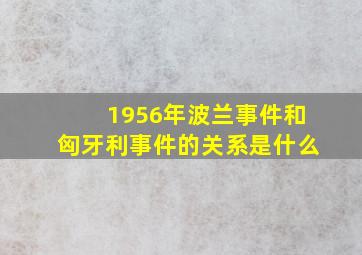 1956年波兰事件和匈牙利事件的关系是什么