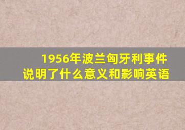 1956年波兰匈牙利事件说明了什么意义和影响英语