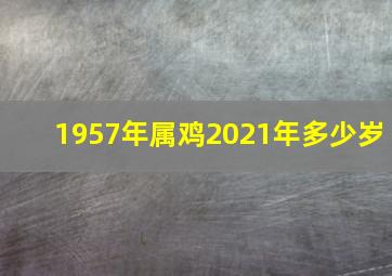 1957年属鸡2021年多少岁