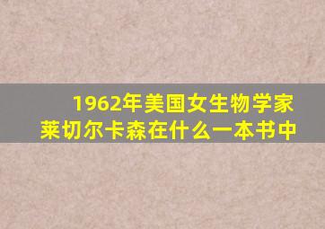 1962年美国女生物学家莱切尔卡森在什么一本书中