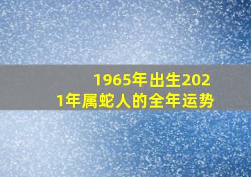 1965年出生2021年属蛇人的全年运势