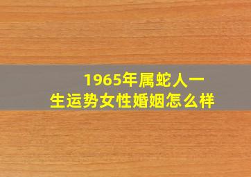 1965年属蛇人一生运势女性婚姻怎么样