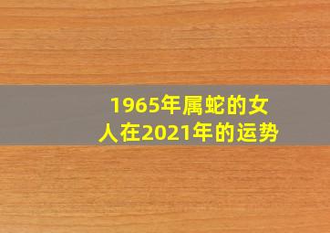 1965年属蛇的女人在2021年的运势