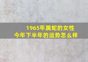 1965年属蛇的女性今年下半年的运势怎么样