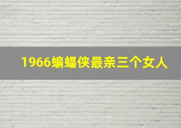 1966蝙蝠侠最亲三个女人