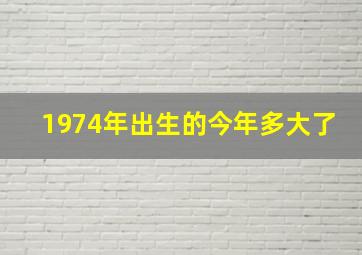 1974年出生的今年多大了