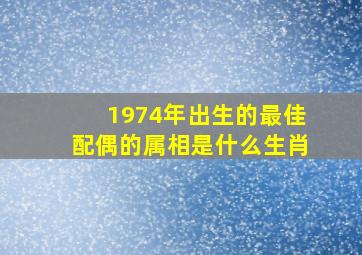 1974年出生的最佳配偶的属相是什么生肖