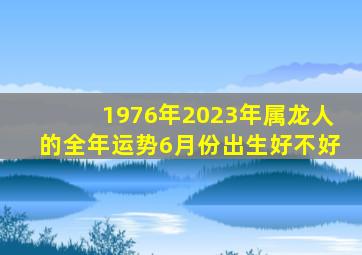 1976年2023年属龙人的全年运势6月份出生好不好