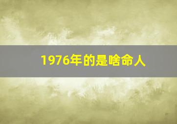 1976年的是啥命人