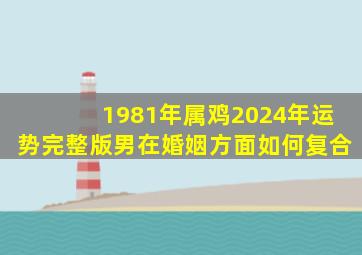 1981年属鸡2024年运势完整版男在婚姻方面如何复合