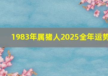 1983年属猪人2025全年运势