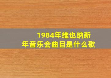 1984年维也纳新年音乐会曲目是什么歌