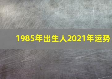 1985年出生人2021年运势