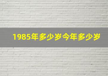 1985年多少岁今年多少岁