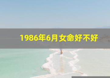 1986年6月女命好不好