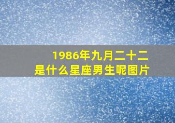 1986年九月二十二是什么星座男生呢图片