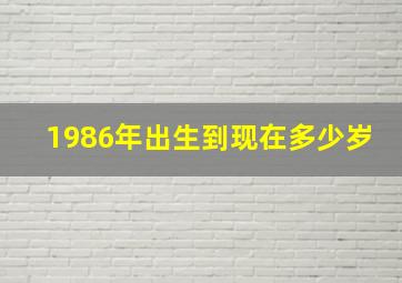 1986年出生到现在多少岁