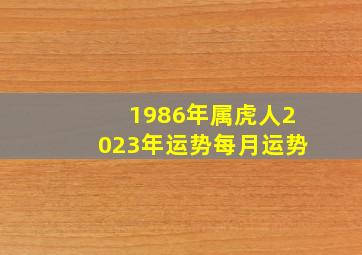 1986年属虎人2023年运势每月运势