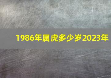 1986年属虎多少岁2023年