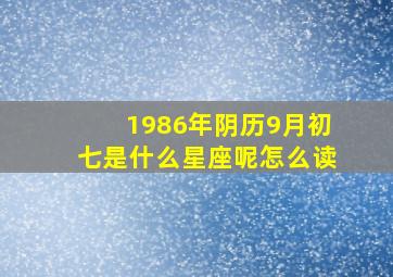 1986年阴历9月初七是什么星座呢怎么读