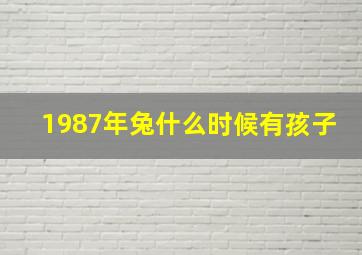 1987年兔什么时候有孩子