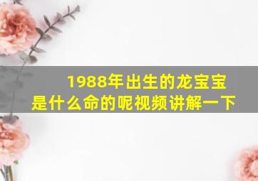 1988年出生的龙宝宝是什么命的呢视频讲解一下