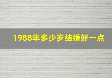 1988年多少岁结婚好一点