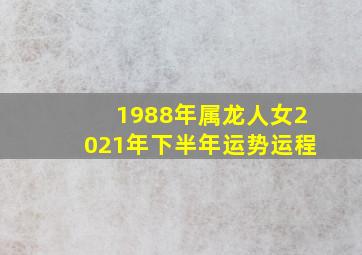 1988年属龙人女2021年下半年运势运程