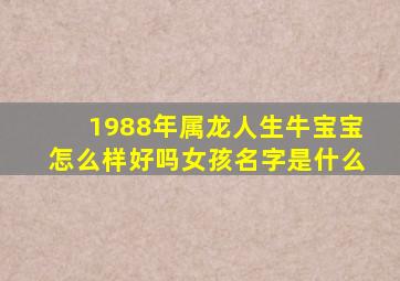 1988年属龙人生牛宝宝怎么样好吗女孩名字是什么