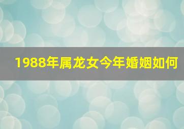 1988年属龙女今年婚姻如何