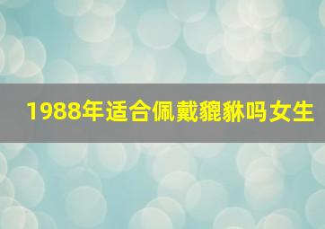 1988年适合佩戴貔貅吗女生