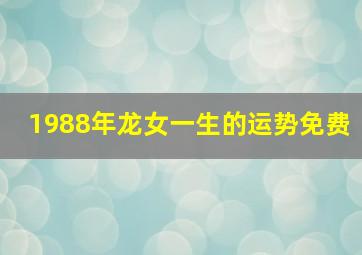 1988年龙女一生的运势免费