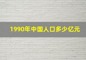 1990年中国人口多少亿元