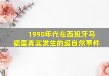 1990年代在西班牙马德里真实发生的超自然事件