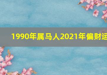 1990年属马人2021年偏财运