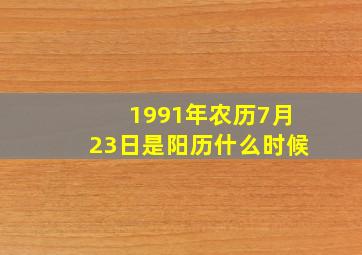 1991年农历7月23日是阳历什么时候