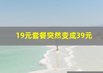 19元套餐突然变成39元