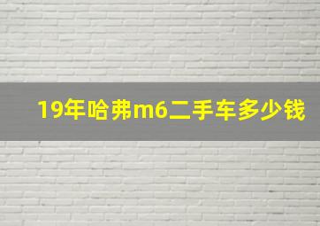 19年哈弗m6二手车多少钱