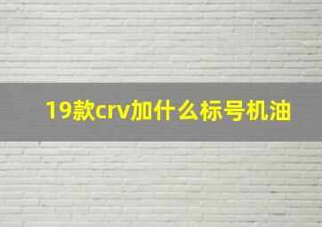 19款crv加什么标号机油