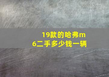 19款的哈弗m6二手多少钱一辆