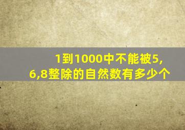 1到1000中不能被5,6,8整除的自然数有多少个