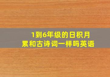 1到6年级的日积月累和古诗词一样吗英语