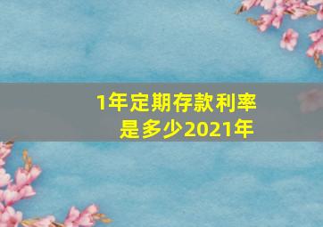 1年定期存款利率是多少2021年