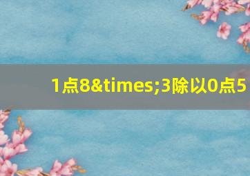 1点8×3除以0点5