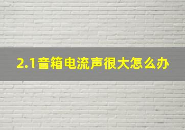 2.1音箱电流声很大怎么办